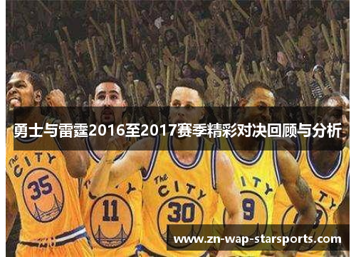 勇士与雷霆2016至2017赛季精彩对决回顾与分析